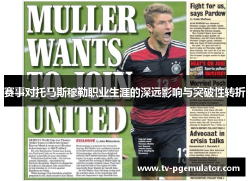 赛事对托马斯穆勒职业生涯的深远影响与突破性转折 赛事对托马斯穆勒职业生涯的深远影响与突破性转折