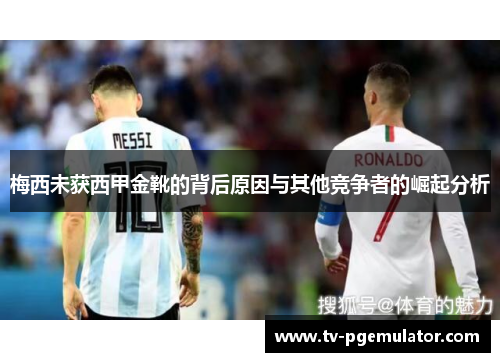 梅西未获西甲金靴的背后原因与其他竞争者的崛起分析 梅西未获西甲金靴的背后原因与其他竞争者的崛起分析