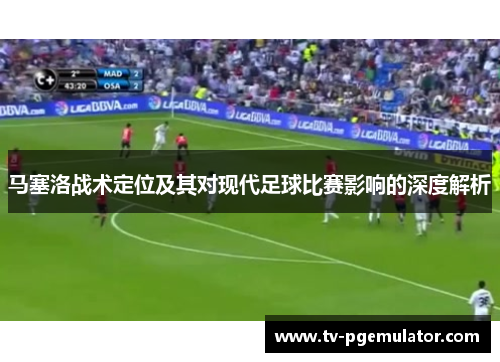 马塞洛战术定位及其对现代足球比赛影响的深度解析 马塞洛战术定位及其对现代足球比赛影响的深度解析