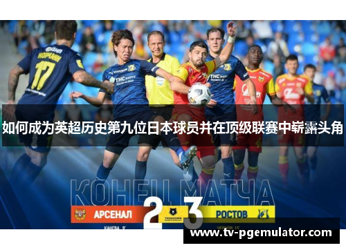 如何成为英超历史第九位日本球员并在顶级联赛中崭露头角