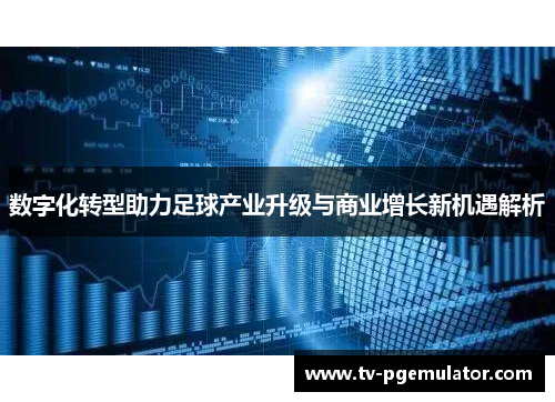 数字化转型助力足球产业升级与商业增长新机遇解析