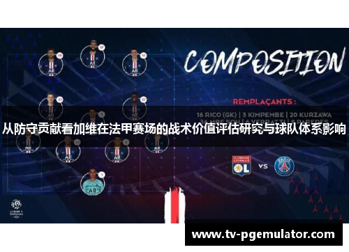 从防守贡献看加维在法甲赛场的战术价值评估研究与球队体系影响